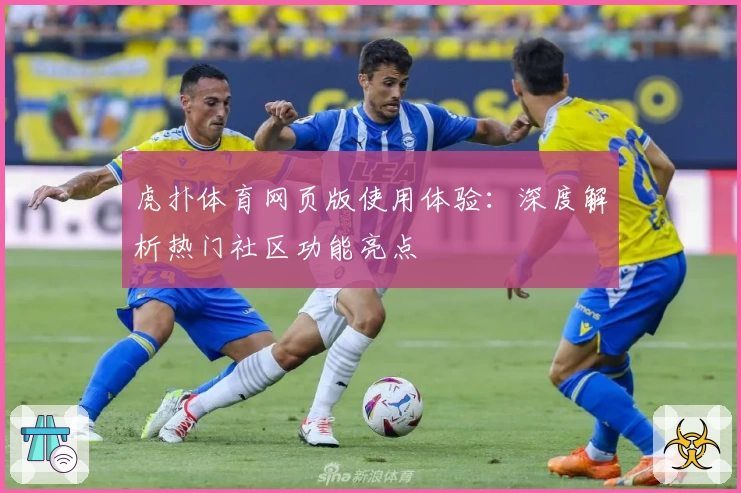 虎扑体育网页版使用体验：深度解析热门社区功能亮点