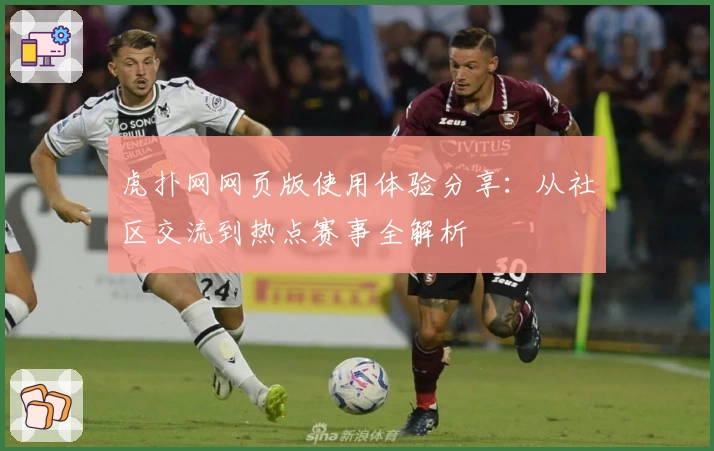 虎扑网网页版使用体验分享:从社区交流到热点赛事全解析