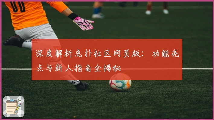 深度解析虎扑社区网页版：功能亮点与新人指南全揭秘