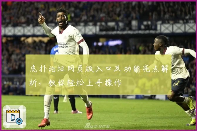 虎扑论坛网页版入口及功能亮点解析，教你轻松上手操作