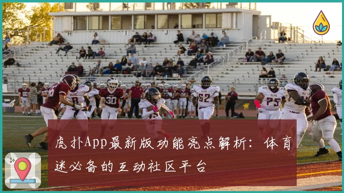 虎扑App最新版功能亮点解析:体育迷必备的互动社区平台
