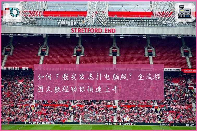 如何下载安装虎扑电脑版？全流程图文教程助你快速上手