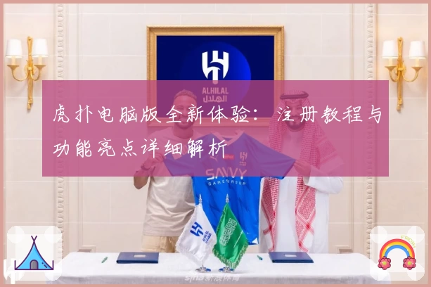 虎扑电脑版全新体验:注册教程与功能亮点详细解析