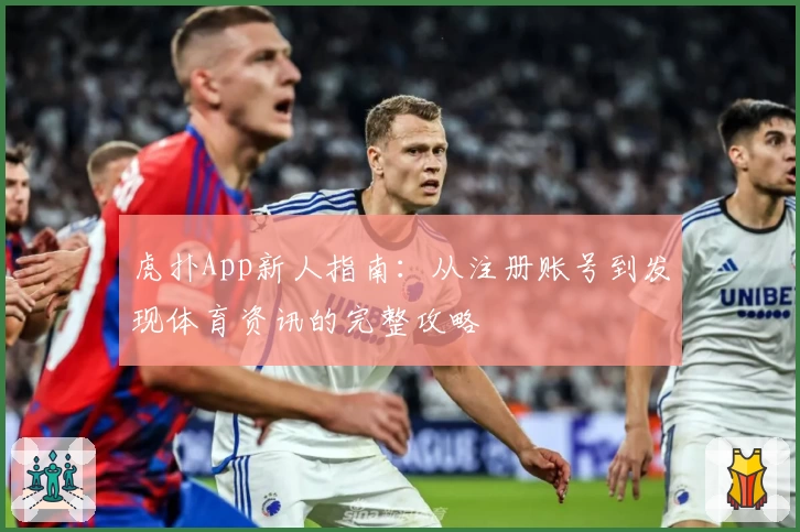 虎扑App新人指南：从注册账号到发现体育资讯的完整攻略